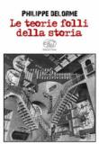 Le teorie folli della storia - Delorme Philippe 9788867993994