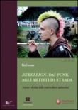 Rebellion. Dai punk agli artisti di strada. Ascesa e declino delle controculture spettacolari - Caccamo Rita 9788868126070