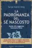 La padronanza del sé nascosto. Guida alla saggezza hawaiana Huna - Serge Kahili King, G. Amici 9788868202101