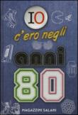 Io c'ero negli anni '80 - Valentina Cambi 9788868215699