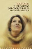 Il profumo dei giorni belli. Tra realtà e fantasia - Vicky Gulli 9788868273590