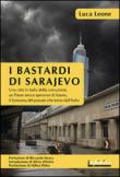 I bastardi di Sarajevo: Una città in balìa della corruzione, un Paese senza speranze di futuro, il fantasma del passato che torna dall’Italia (Orienti) - Leone Luca 9788868610487