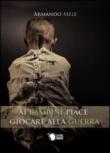 Ai bambini piace giocare alla guerra - Armando Mele 9788868828530