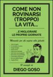 Come non rovinarsi (troppo) la vita... e migliorare le proprie giornate. Manuale per chi aspira alla felicità - Goso Diego 9788869291203