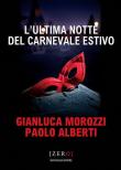 L' ultima notte del Carnevale estivo - Gianluca Morozzi, Paolo Alberti 9788869421020
