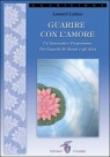 Guarire con l'amore. Un innovativo programma per guarire se stessi e gli altri - A. Lanzoni, Leonard Laskow 9788871830902
