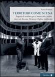 Territori come scena. Progetti di residenze per il teatro: idee, visioni, tracce da Toscana, Piemonte, Puglia, Lombardia - Renzo Boldrini 9788872182482