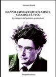 Hanno ammazzato Gramsci, Gramsci è vivo. Le categorie del pensiero gramsciano. Ediz. integrale - Zanelli Giovanni 9788874189625