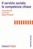 Il servizio sociale: le competenze chiave - Teresa Bertotti, Luca Fazzi, Angela Rosignoli 9788874668625