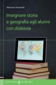 Insegnare storia e geografia agli alunni con dislessia - Marianna Traversetti 9788874668854