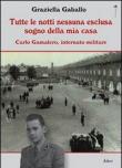 Tutte le notti nessuna esclusa sogno della mia casa. Carlo Gamalero, internato militare - Graziella Gaballo 9788875363253