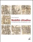 Nobiltà cittadina. La famiglia Beretta dalle valli bergamasche a Udine - Liliana Cargnelutti 9788875414535