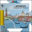 In motoscafo a spasso per Venezia. Con gadget - Francesca Carabelli, Giovanna Mantegazza 9788875488772