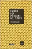 Energia per i presidenti del futuro - Richard A., Muller 9788875783600