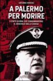 A Palermo per morire. I cento giorni che condannarono il generale Dalla Chiesa - Luciano Mirone 9788876156557