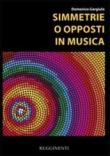 Simmetrie o opposti in musica - Domenico Gargiulo 9788876656170
