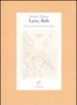 Love, Bob. Ediz. illustrata - Robert Wilson 9788877685322