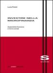 Investire nella microfinanza. Sostenibilità finanziaria e ritorno sociale - Poletti Lucia 9788878474512