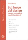Sul luogo del design. Intorno al lavoro dei fratelli Castiglioni - Marco Sironi 9788879806664