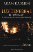 Lux tenebrae. Illuminati. Il volto occulto del nuovo ordine mondiale - Kadmon Adam 9788880688310