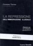 La repressione dell'immigrazione illegale. Riflessioni per un'indagine giudiziaria - Varone Gennaro 9788880874652