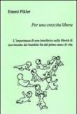 Per una crescita libera. L'importanza di non interferire nella libertà di movimento dei bambini fin dal primo anno di vita - Emmi Pikler, A. Abbiate Fubini 9788882390884