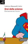 Eroi della scienza. Esploratori dell'ignoto - Manusardi Carlesi, Ludovica 9788882483838