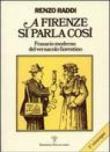 A Firenze si parla così. Frasario moderno del vernacolo fiorentino - Renzo Raddi 9788883046315