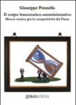 Il corpo burocratico-amministrativo. Blocco storico per la competitività del Paese - Giuseppe Pennella 9788883464881