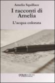 I racconti di Amelia. L'acqua colorata - Squillace Amelia 9788883465154