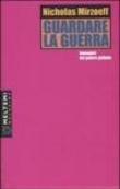 Guardare la guerra. Immagini del potere globale - M. Bortolini, Nicholas Mirzoeff 9788883533556