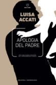 Apologia del padre. Per una riabilitazione del personaggio reale - Accati Luisa 9788883537738