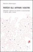 Fatevi gli affari vostri. Depurare l'azienda da sprechi e raccomandati in poche, abili, mosse - Massimo Mastrangelo 9788883912658
