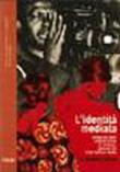 L'identità mediata. Etnografia delle comunicazioni di diaspora: i ghanesi del Friuli Venezia Giulia - Roberta Altin 9788884201805