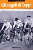 Gli angeli di Coppi. Il campionissimo visto da chi ci correva insieme, contro, e soprattutto, dietro - Marco Pastonesi 9788885318359
