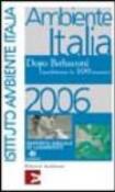 Ambiente Italia 2006. Dopo Berlusconi. L'ambiente in 100 numeri - Istituto di Ricerche Ambiente Italia 9788889014301