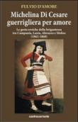 Michelina Di Cesare guerrigliera per amore. Le gesta eroiche della brigantessa tra Campania, Lazio, Abruzzo e Molise (1862-1868) - D'Amore Fulvio 9788889015964