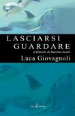 Lasciarsi guardare. Ediz. illustrata - Luca Giovagnoli 9788889322413