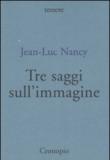 Tre saggi sull'immagine - Jean-Luc Nancy, A. Moscati 9788889446317