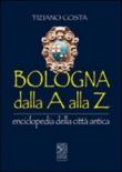 Bologna dalla A alla Z. Enciclopedia della città antica - Tiziano Costa 9788889646816