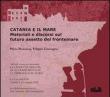Catania e il mare. Materiali e discorsi sul futuro. Assetto del frontemare. Con DVD -  9788889726068