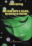 Una sera dopo il gelato ho deciso di partire - Riefolo Linda 9788890185052