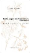 Beato Angelo di Bonaventura da Gualdo. Parole di un pellegrino in ginocchio - Negroni Nilo 9788890590733