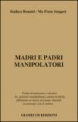 Madri e padri manipolatori. Come riconoscere e salvarsi da genitori manipolatori, curare le ferite, affermare se stessi ed essere vincenti in armonia con il sentire - Ma Prem Sangeet, Kathya Bonatti 9788890593833