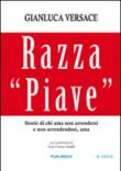Razza «Piave». Storie di chi ama non arrendersi e non arrendendosi, ama - Versace Gianluca 9788890771361