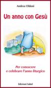 Un anno con Gesù. Per conoscere e celebrare l'anno liturgico - Oldoni Andrea 9788890959820