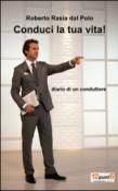 Conduci la tua vita! - Roberto Rasia dal Polo 9788891013026