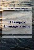 Il tempo è immaginazione - Grazia M. Poddighe 9788891016980