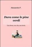 Dura come le pine verdi - Alessandra P. 9788891021984