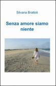 Senza amore siamo niente - Brattoli Silvana 9788891023872